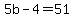 +5b+-+4+=+51+