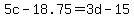 +5c+-+18.75+=+3d+-+15+