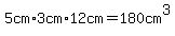 +5cm%2A3cm%2A12cm+=+180cm%5E3+