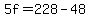 +5f+=+228+-+48+