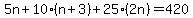 +5n+%2B+10%2A%28+n+%2B+3+%29+%2B+25%2A%282n%29+=+420+