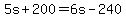 +5s+%2B+200+=+6s+-+240+