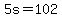 \"+5s+=+102+\"