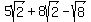 +5sqrt%282%29+%2B+8sqrt%282%29+-+sqrt%288%29+