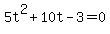 +5t%5E2+%2B+10t+-+3+=+0+