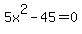 +5x%5E2+-+45+=+0+