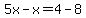 +5x-x=4-8