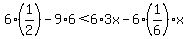 \"+6%281%2F2%29++-+9%2A6+%3C+6%2A3x+-+6%281%2F6+%29x+\"