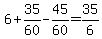 +6+%2B+35%2F60+-+45%2F60+=+35%2F6+