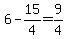 +6+-+15%2F4+=+9%2F4+