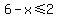 +6+-+x+%3C=+2+