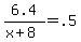 +6.4+%2F+%28+x+%2B+8+%29+=+.5+