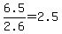 +6.5+%2F+2.6+=+2.5+
