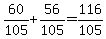 +60%2F105+%2B+56%2F105+=+116+%2F+105+