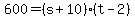 \"+600+=+%28+s+%2B+10+%29%2A%28+t+-+2+%29+\"