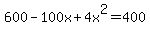 +600+-+100x+%2B+4x%5E2+=+400+