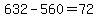 +632+-+560+=+72+