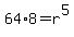 +64%2A8++=+r%5E5