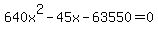 +640x%5E2+-+45x+-+63550+=+0+