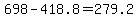 +698+-+418.8+=+279.2+