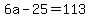 +6a+-+25+=+113+