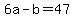 +6a+-+b+=+47+
