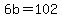 +6b+=+102+