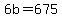 +6b+=+675++