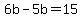 +6b+-+5b+=+15+