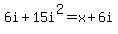 \"+6i+%2B+15i%5E2+=+x+%2B+6i+\"