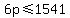 +6p+%3C=+1541+