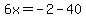 +6x=-2-40