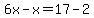 +6x-x=17-2