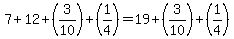 +7%2B12%2B%283%2F10%29%2B%281%2F4%29=+19%2B%283%2F10%29%2B%281%2F4%29