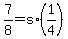 +7%2F8+=+s%2A%28+1%2F4+%29+