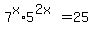 +7%5Ex+%2A+5%5E%282x%29+=+25+