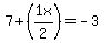 +7+%2B+%281x%2F2%29+=+-3+