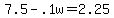 +7.5+-+.1w+=+2.25+
