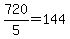 +720%2F5+=+144+