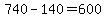 +740+-+140+=+600+