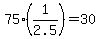 +75%2A%28+1%2F2.5+%29+=+30+