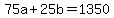 +75a+%2B+25b+=+1350+