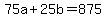 +75a+%2B+25b+=+875+