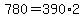 +780+=+390%2A2+
