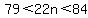 +79%3C22n%3C84+