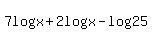 +7log%28x%29+%2B+2log%28x%29+-+log25+
