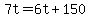 +7t+=+6t+%2B+150+