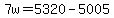 +7w+=+5320+-+5005+