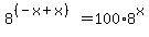+8%5E%28%28-x%2Bx%29%29+=+100%2A8%5Ex+