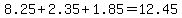 +8.25+%2B+2.35+%2B+1.85+=+12.45+